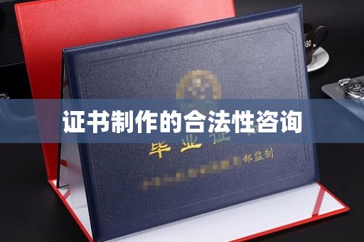 宏伟证书制作的合法性咨询